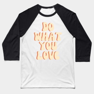 Do What You Love - Inspiring and Motivational Quotes Baseball T-Shirt